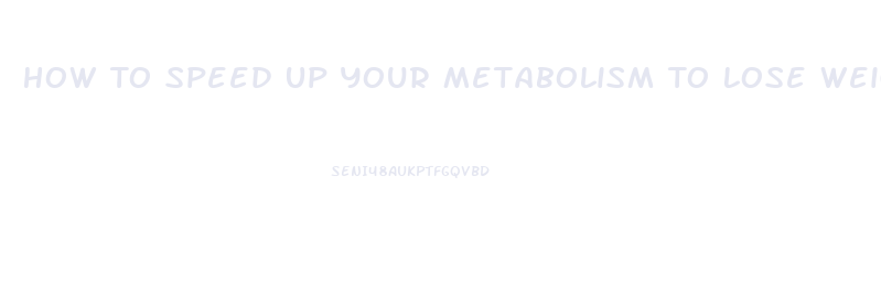 How To Speed Up Your Metabolism To Lose Weight