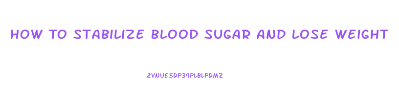 How To Stabilize Blood Sugar And Lose Weight