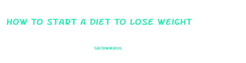 How To Start A Diet To Lose Weight