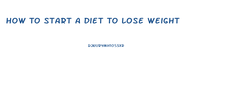 How To Start A Diet To Lose Weight