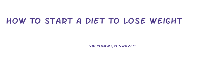 How To Start A Diet To Lose Weight