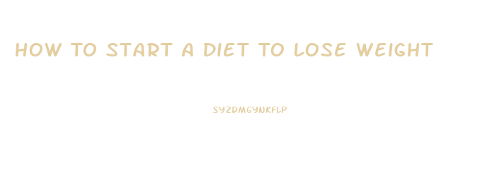 How To Start A Diet To Lose Weight