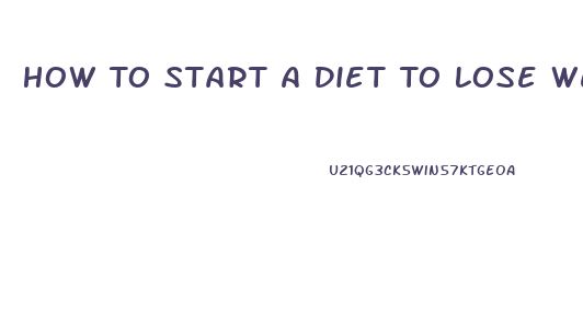 How To Start A Diet To Lose Weight