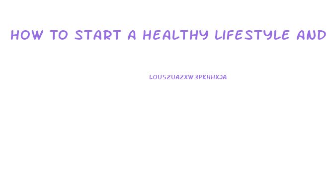 How To Start A Healthy Lifestyle And Lose Weight