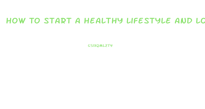 How To Start A Healthy Lifestyle And Lose Weight