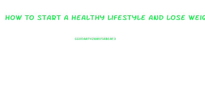 How To Start A Healthy Lifestyle And Lose Weight