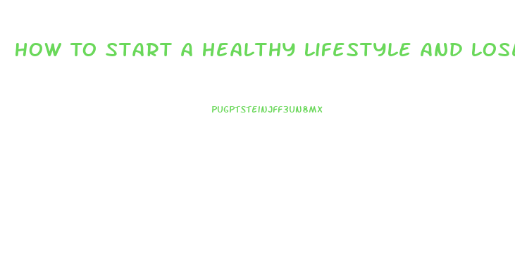 How To Start A Healthy Lifestyle And Lose Weight
