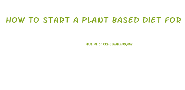 How To Start A Plant Based Diet For Weight Loss