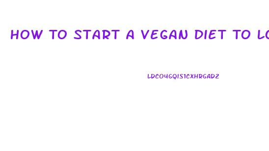 How To Start A Vegan Diet To Lose Weight