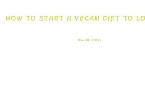 How To Start A Vegan Diet To Lose Weight