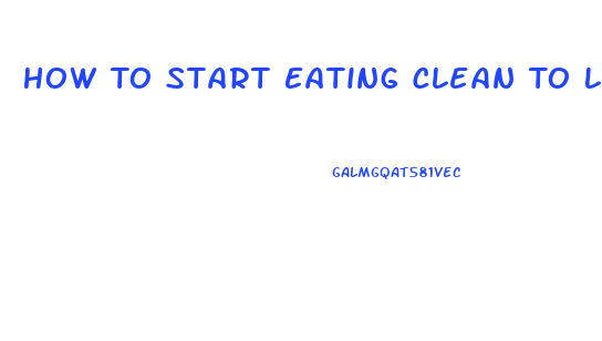 How To Start Eating Clean To Lose Weight
