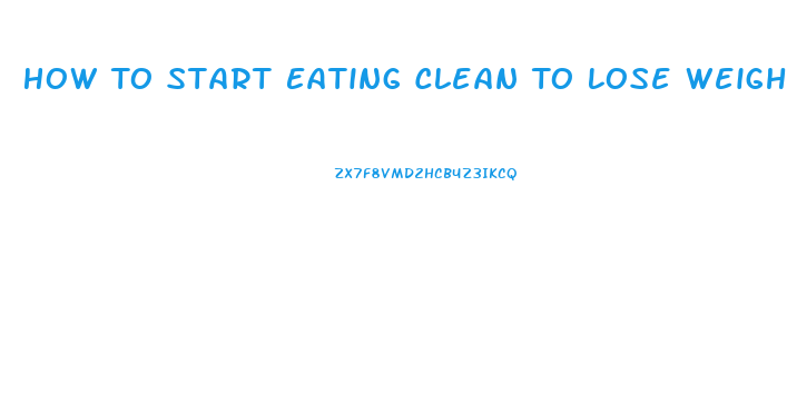 How To Start Eating Clean To Lose Weight