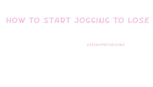 How To Start Jogging To Lose Weight