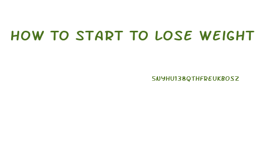 How To Start To Lose Weight
