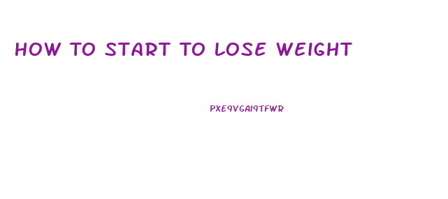 How To Start To Lose Weight