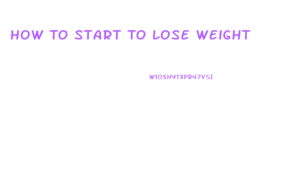 How To Start To Lose Weight