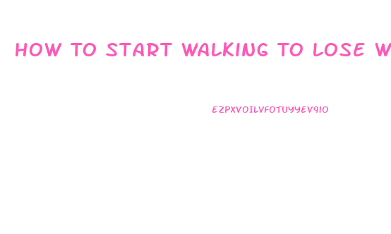 How To Start Walking To Lose Weight