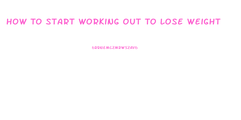 How To Start Working Out To Lose Weight