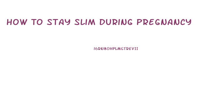 How To Stay Slim During Pregnancy