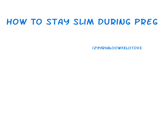How To Stay Slim During Pregnancy