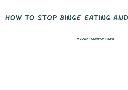 How To Stop Binge Eating And Lose Weight