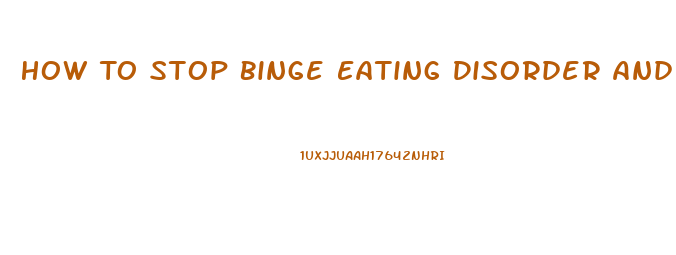 How To Stop Binge Eating Disorder And Lose Weight