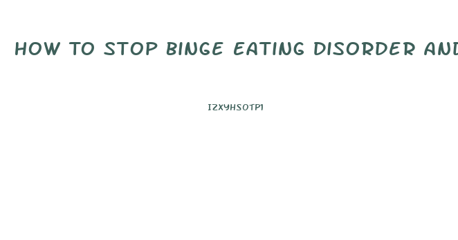 How To Stop Binge Eating Disorder And Lose Weight