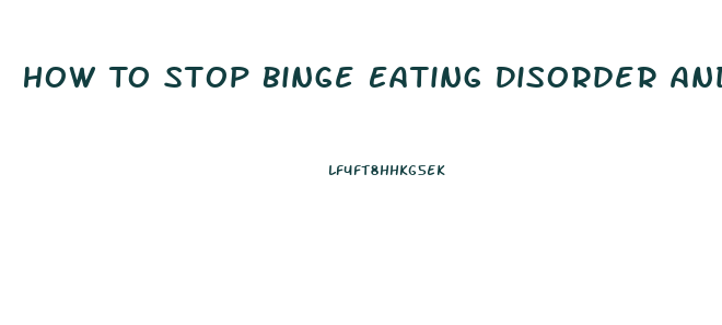 How To Stop Binge Eating Disorder And Lose Weight