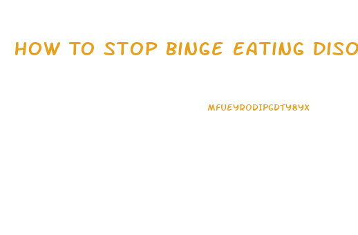 How To Stop Binge Eating Disorder And Lose Weight