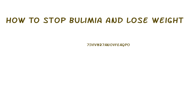 How To Stop Bulimia And Lose Weight