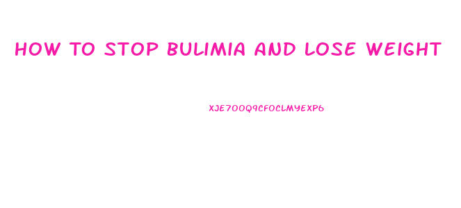 How To Stop Bulimia And Lose Weight