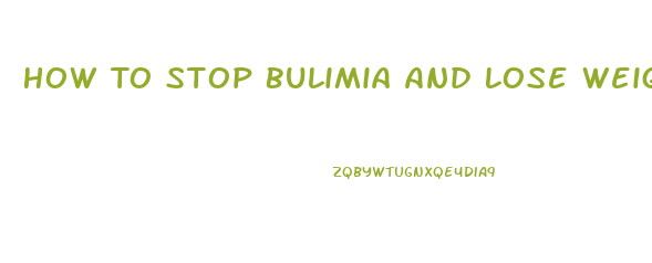 How To Stop Bulimia And Lose Weight