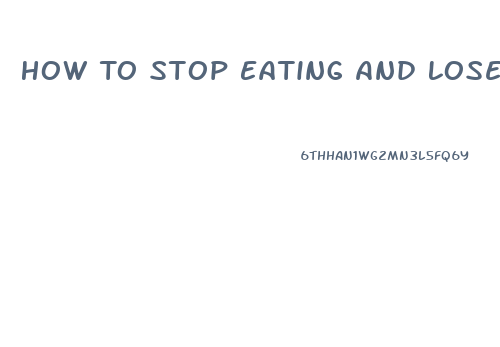 How To Stop Eating And Lose Weight