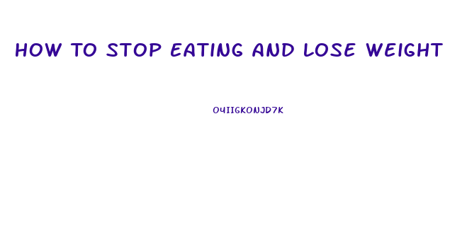 How To Stop Eating And Lose Weight