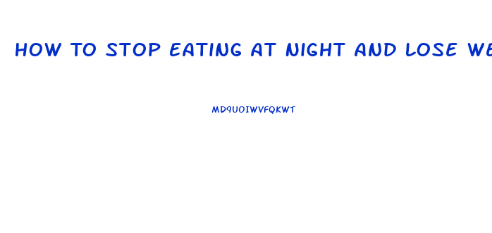 How To Stop Eating At Night And Lose Weight