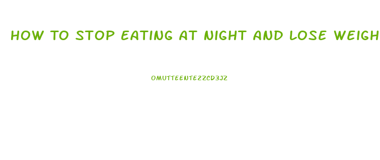 How To Stop Eating At Night And Lose Weight