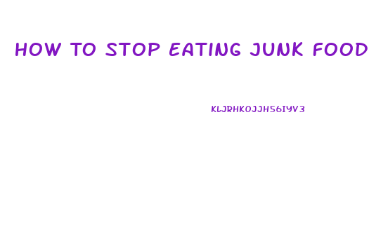 How To Stop Eating Junk Food And Lose Weight