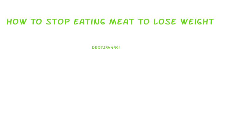 How To Stop Eating Meat To Lose Weight