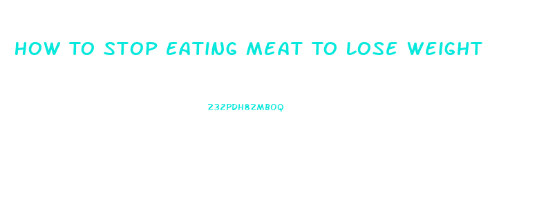 How To Stop Eating Meat To Lose Weight