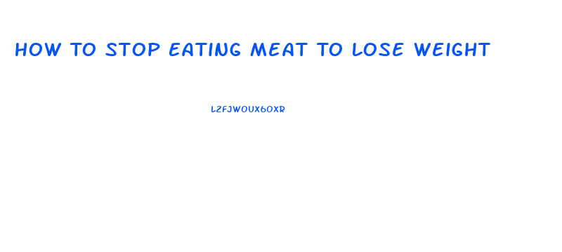 How To Stop Eating Meat To Lose Weight