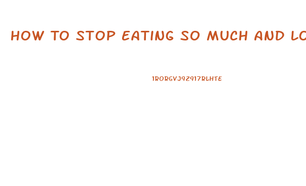 How To Stop Eating So Much And Lose Weight