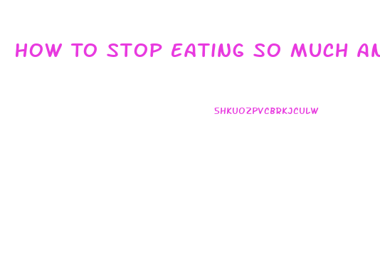 How To Stop Eating So Much And Lose Weight