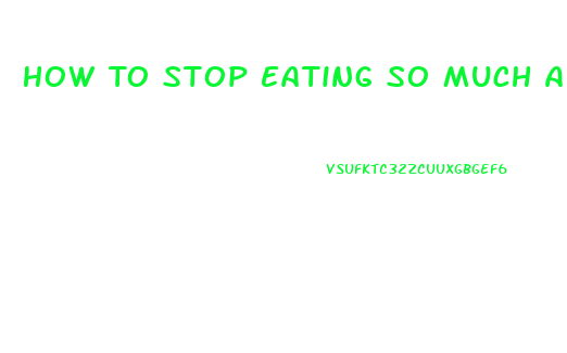How To Stop Eating So Much And Lose Weight