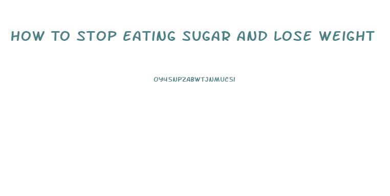 How To Stop Eating Sugar And Lose Weight