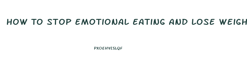 How To Stop Emotional Eating And Lose Weight