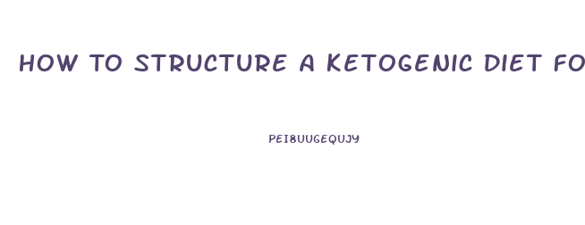How To Structure A Ketogenic Diet For Weight Loss