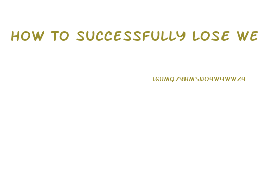 How To Successfully Lose Weight