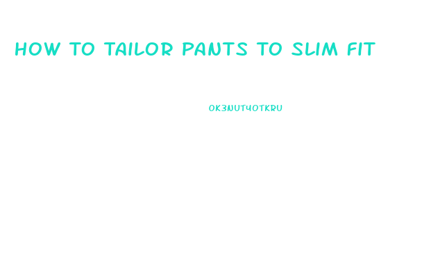 How To Tailor Pants To Slim Fit