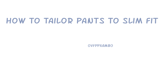 How To Tailor Pants To Slim Fit