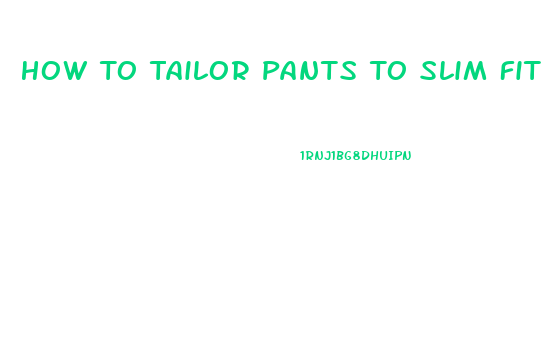 How To Tailor Pants To Slim Fit